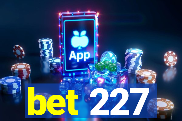 bet 227